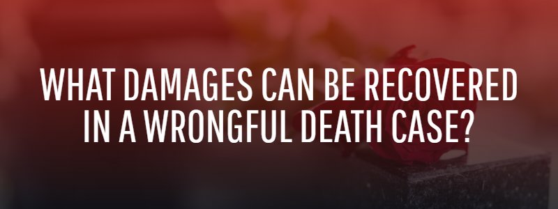 What Damages Can Be Recovered in a Wrongful Death Case?