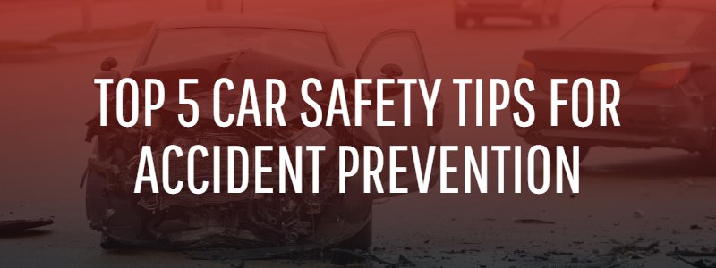 Top 5 Car Safety Tips for Accident Prevention