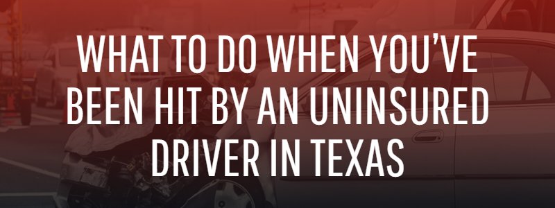 What to Do When You’ve Been Hit by an Uninsured Driver in Texas
