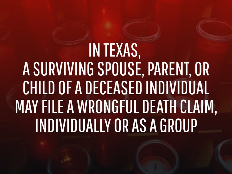 In Texas, a surviving spouse, parent, or child of a deceased individual may file a wrongful death claim, individually or as a group